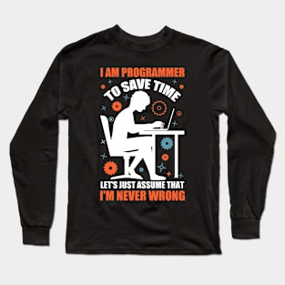 I'm A Programmer to Save Time Let's Just Assume That I'm Never Wrong Long Sleeve T-Shirt